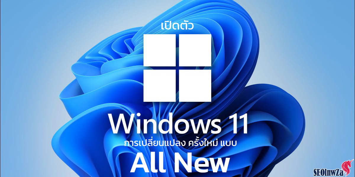 เปิดตัว Windows 11 การเปลี่ยนแปลง ครั้งใหม่ แบบ All New